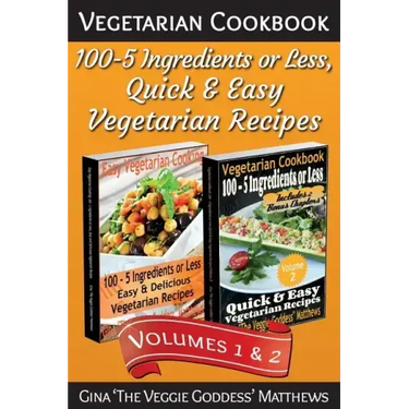 Vegetarian Cookbook: 100 - 5 Ingredients or Less, Quick & Easy Vegetarian Recipes (Volumes 1 & 2): Vegetarian Cookbook