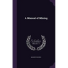 A Manual of Mining