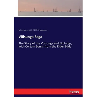 Völsunga Saga: The Story of the Volsungs and Niblungs, with Certain Songs from the Elder Edda
