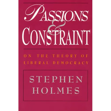 Passions and Constraint: On the Theory of Liberal Democracy