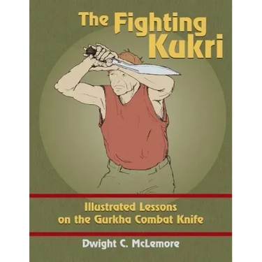 The Fighting Kukri: Illustrated Lessons on the Gurkha Combat Knife