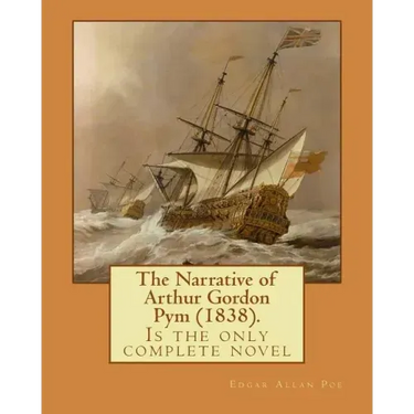 The Narrative of Arthur Gordon Pym (1838). By: Edgar Allan Poe: The Narrative of Arthur Gordon Pym of Nantucket (1838) is the only complete novel writ