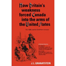 How Britain's Economic, Political, and Military Weakness Forced Canada into the Arms of the United States: The 1988 Joanne Goodman Lectures