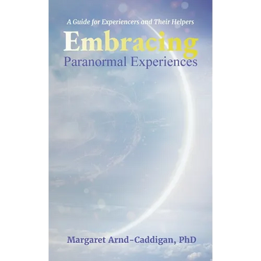 Embracing Paranormal Experiences: A Guide for Experiencers and Their Helpers