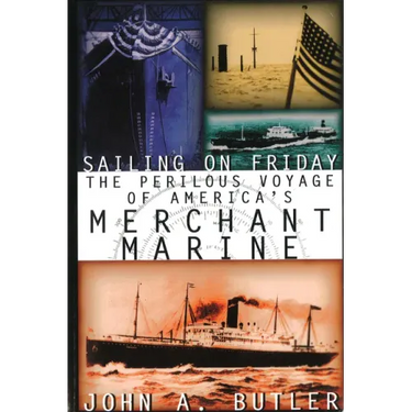 Sailing on Friday: The Perilous Voyage of America's Merchant Marine