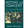 Acting in Concert: Music, Community, and Political Action