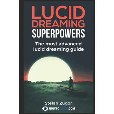 Lucid Dreaming Superpowers: Your ultimate guide to mastering lucid dreaming and experiencing superpowers