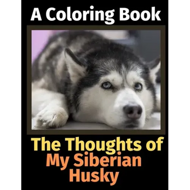 The Thoughts of My Siberian Husky: A Coloring Book
