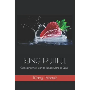 Being Fruitful: Cultivating the Heart to Reflect More of Jesus