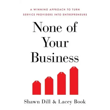 None of Your Business: A Winning Approach to Turn Service Providers Into Entrepreneurs