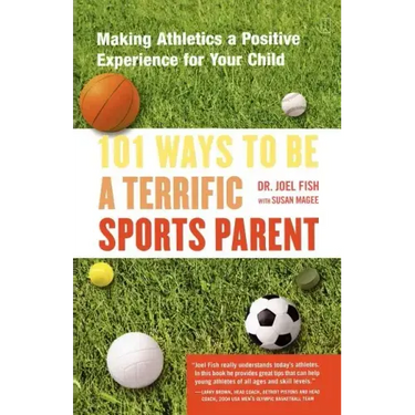 101 Ways to Be a Terrific Sports Parent: Making Athletics a Positive Experience for Your Child