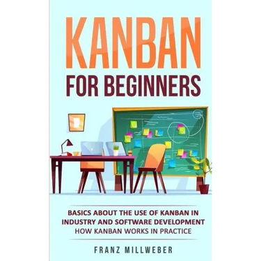 Kanban for Beginners: Basics About the Use of Kanban in Industry and Software Development - How Kanban Works in Practice