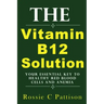 The Vitamin B12 Solution: Your Essential Key To Healthy Red Blood Cells And Anemia