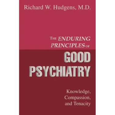 The Enduring Principles of Good Psychiatry: Knowledge, Compassion, and Tenacity