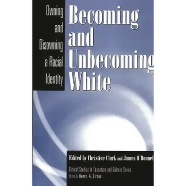 Becoming and Unbecoming White: Owning and Disowning a Racial Identity