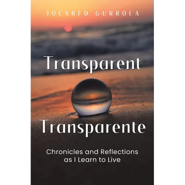 Transparent - Transparente: Chronicles and Reflections as I Learn to Live