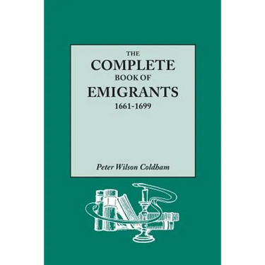 Complete Book of Emigrants, 1661-1699. a Comprehensive Listing Compiled from English Public Records of Those Who Took Ship to the Americas for Politic