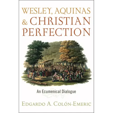 Wesley, Aquinas, and Christian Perfection: An Ecumenical Dialogue