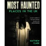 Most Haunted Places in the UK: True Ghost Stories. A Scary Journey in the Most Haunted Places in the United Kingdom