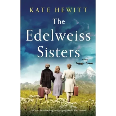 The Edelweiss Sisters: An epic, heartbreaking and gripping World War 2 novel