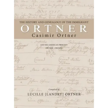 The History and Genealogy of the Immigrant Casimir Ortner
