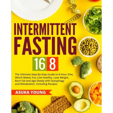 Intermittent Fasting 16/8: The Ultimate Step-By-Step Guide To 8-Hour Diet, Which Makes You Live Healthy, Lose Weight, Burn Fat and Age Slowly wit