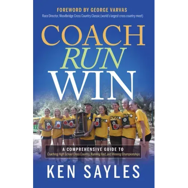 Coach, Run, Win: A Comprehensive Guide to Coaching High School Cross Country, Running Fast, and Winning Championships