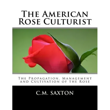 The American Rose Culturist: The Propagation, Management and Cultivation of the Rose