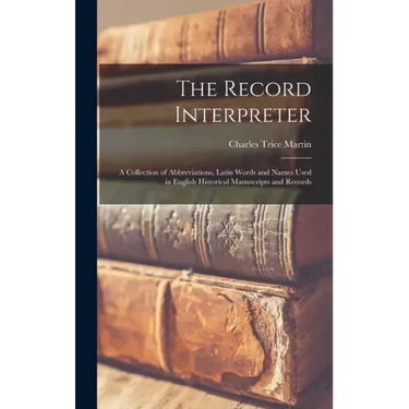 The Record Interpreter: a Collection of Abbreviations, Latin Words and Names Used in English Historical Manuscripts and Records