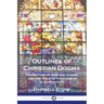 Outlines of Christian Dogma: The Nature of God and Christ, and the Role of the Church in Christianity