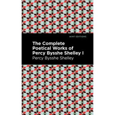The Complete Poetical Works of Percy Bysshe Shelley Volume I