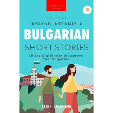 Bulgarian Readers Easy-Intermediate Bulgarian Short Stories: 10 Exciting Stories to Improve Your Bulgarian