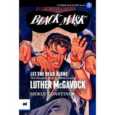 Let the Dead Alone: The Complete Black Mask Cases of Luther McGavock, Volume 1