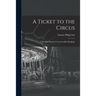 A Ticket to the Circus: a Pictorial History of the Incredible Ringlings