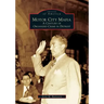 Motor City Mafia: A Century of Organized Crime in Detroit