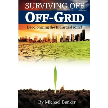 Surviving Off Off-Grid: Decolonizing the Industrial Mind