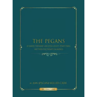 The Pegans of Martic Township, Lancaster County, Pennsylvania, and Their Descendants in America: Direct Lines