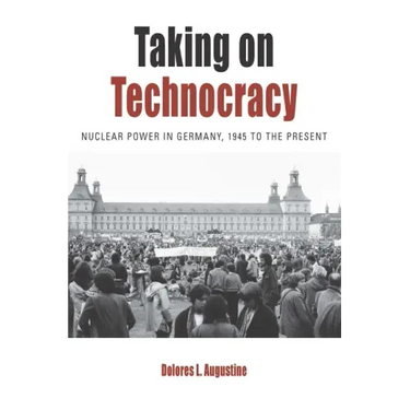 Taking on Technocracy: Nuclear Power in Germany, 1945 to the Present