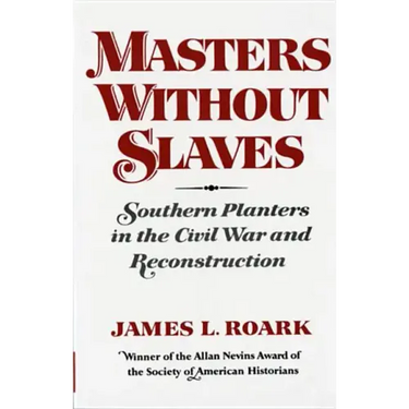 Masters Without Slaves: Southern Planters in the Civil War and Reconstruction