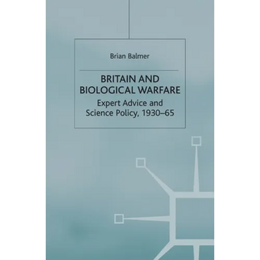 Britain and Biological Warfare: Expert Advice and Science Policy, 1930-65