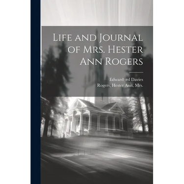Life and Journal of Mrs. Hester Ann Rogers
