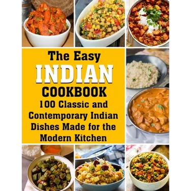 The Easy Indian Cookbook: 100 Classic and Contemporary Indian Dishes Made for the Modern Kitchen