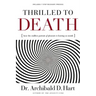 Thrilled to Death: How the Endless Pursuit of Pleasure Is Leaving Us Numb