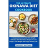 The Ultimate Okinawa Diet Cookbook: A Comprehensive Guide With Simple, Delicious And Nutritious Recipes To Live Longer, Lose Weight And Enjoy Healthy