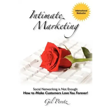 Intimate Marketing: Social Networking is Not Enough: How to Make Customers Love You Forever!