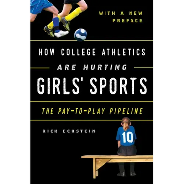How College Athletics Are Hurting Girls' Sports: The Pay-to-Play Pipeline, with a New Preface