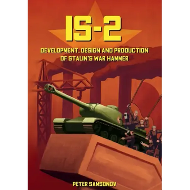 IS-2 - Development, Design & Production of Stalin's War Hammer