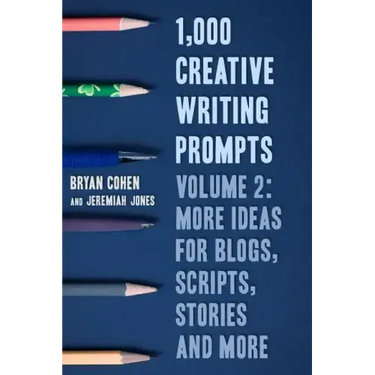 1,000 Creative Writing Prompts, Volume 2: More Ideas for Blogs, Scripts, Stories and More