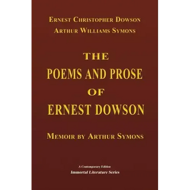 The Poems and Prose of Ernest Dowson - Memoir by Arthur Symons