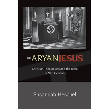 The Aryan Jesus: Christian Theologians and the Bible in Nazi Germany